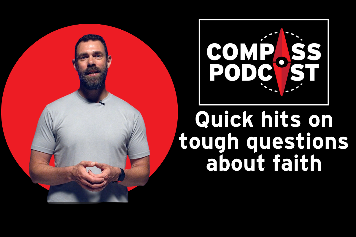 Compass episode 122: Quick hits on tough questions of faith