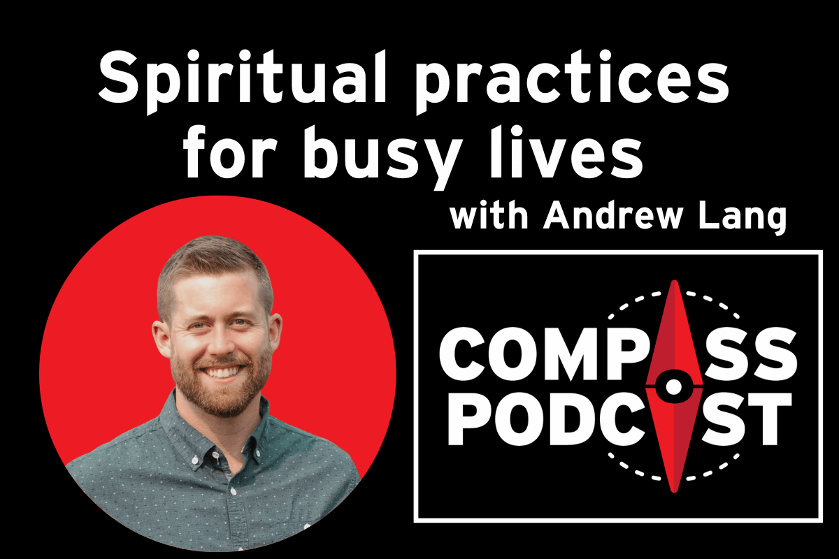 Spiritual practices for busy lives with Andrew Lang: Compass 134